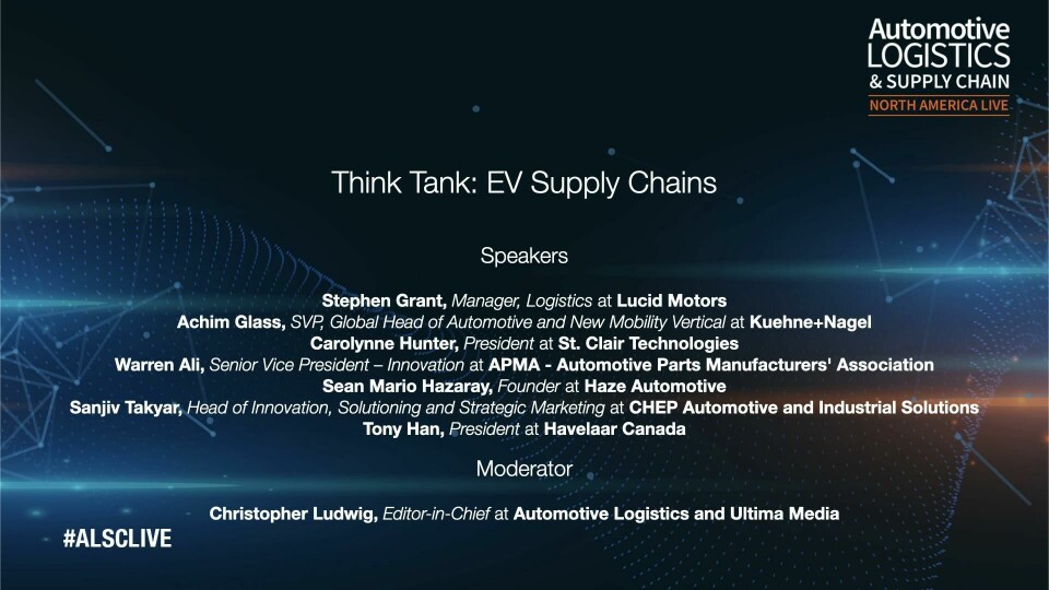 Watch Think Tank: Starting up electric vehicle supply chains Stephen Grant Lucid Motors, Achim Glass Kuehne + Nagel, Carolynne Hunter St. Clair Technologies, Warren Ali APMA, Sean Mario Hazaray Haze Automotive, Sanjiv Takyar CHEP, Tony Han Havelaar Canada